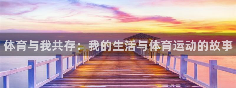678体育：体育与我共存：我的生活与体育运动的故事