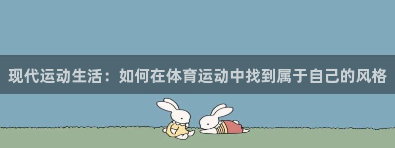 678体育：现代运动生活：如何在体育运动中找到属于自己的风格